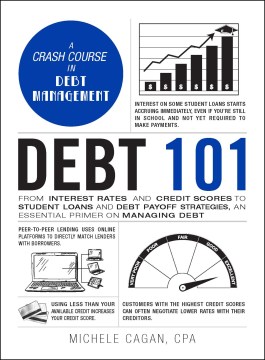 Book jacket for Debt 101 : from interest rates and credit scores to student loans and debt payoff strategies, an essential primer on managing debt