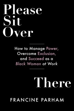 Book jacket for Please sit over there : how to manage power, overcome exclusion, and succeed as a Black woman at work