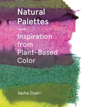 Book jacket for Natural palettes : inspiration from plant-based color