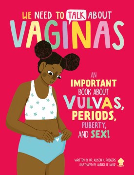 Book jacket for We need to talk about vaginas : an important book about vulvas, periods, puberty, and sex!