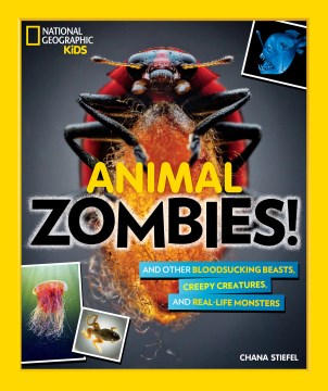 Animal zombies!: and other bloodsucking beasts, creepy creatures, and real-life monsters