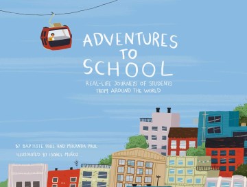 Book Cover: Adventures to school : real-life journeys of students from around the world