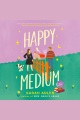 Happy Medium [electronic resource]
