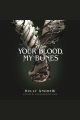 Your Blood, My Bones [electronic resource]