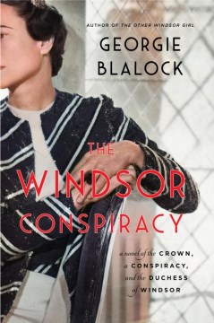 The Windsor Conspiracy : A Novel of the Crown, a Conspiracy, and the Duchess of Windsor
