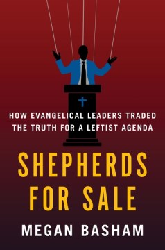 Shepherds for sale : how evangelical leaders traded the truth for a leftist agenda