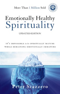 Emotionally healthy spirituality : it's impossible to be spiritually mature, while remaining emotionally immature / Peter Scazzero.