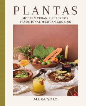 Plantas : Modern Vegan Recipes for Traditional Mexican Cooking