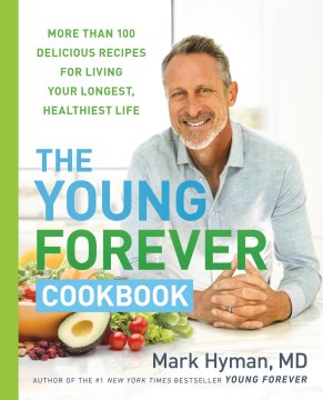 The young forever cookbook : more than 100 delicious recipes for living your longest, healthiest life / Mark Hyman.