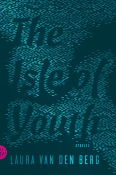 The isle of youth : stories / Laura Van den Berg.