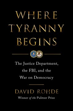 Where Tyranny Begins : The Justice Department, the FBI, and the War on Democracy