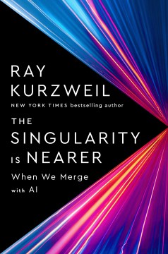 The singularity is nearer : when we merge with Al / Ray Kurzweil.