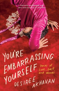 You're Embarrassing Yourself : Stories of Love, Lust, and Movies