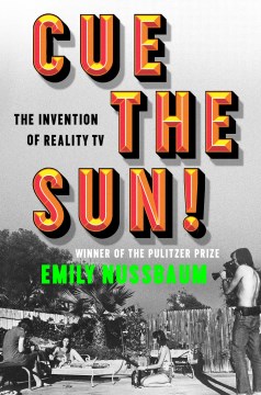 Cue the sun! : the invention of reality TV / Emily Nussbaum.