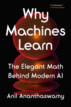 Why machines learn : the elegant math behind modern AI