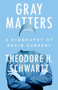 Gray matters : a biography of brain surgery
