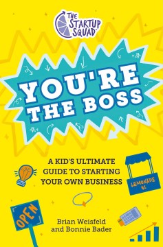 The Startup Squad - You're the Boss! : A Kid's Ultimate Guide to Starting Your Own Business
