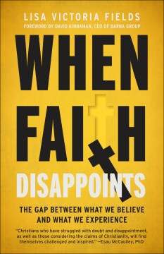 When faith disappoints : the gap between what we believe and what we experience