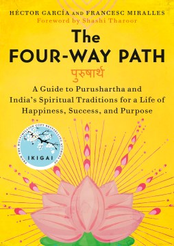 The four-way path : a guide to Purushartha and India's spiritual traditions for a life of happiness, success, and purpose