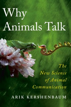 Why animals talk : the new science of animal communication