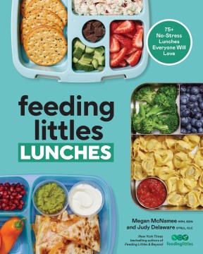 Feeding littles lunches : 75 + no stress lunches everyone will love
