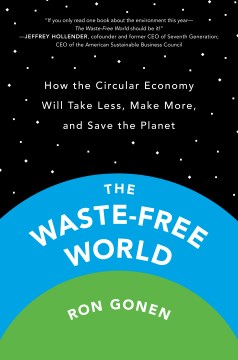 The Waste-free World : How the Circular Economy Will Take Less, Make More, and Save the Planet