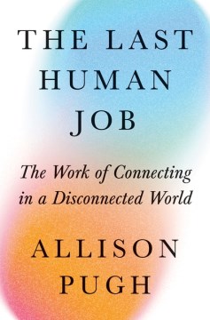 The Last Human Job : The Work of Connecting in a Disconnected World