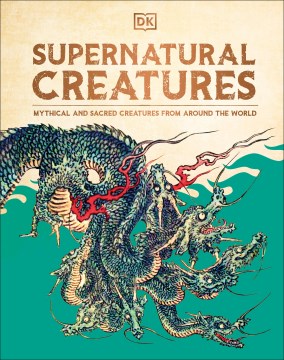 Supernatural Creatures : Mythical and Sacred Creatures from Around the World
