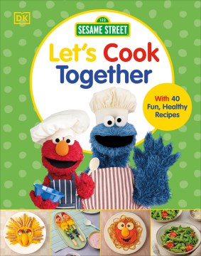 Sesame Street Let's Cook Together : With 40 Fun, Healthy Recipes