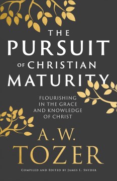 The Pursuit of Christian Maturity : Flourishing in the Grace and Knowledge of Christ