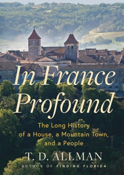In France Profound : The Long History of a House, a Mountain Town, and a People