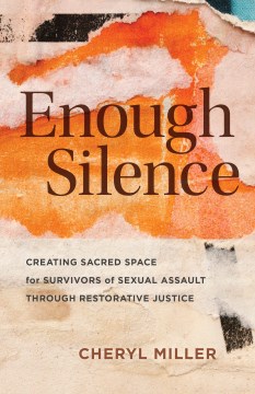 Enough Silence : Creating Sacred Space for Survivors of Sexual Assault Through Restorative Justice