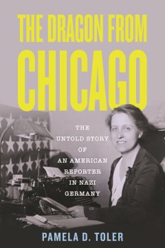 The dragon from Chicago : the untold story of an American reporter in Nazi Germany