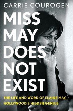 Miss May does not exist : the life and work of Elaine May, Hollywood's hidden genius / Carrie Courogen.