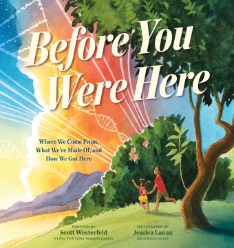 Before You Were Here : Where We Come From, What We're Made Of, and How We Got Here