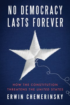 No Democracy Lasts Forever : How the Constitution Threatens the United States