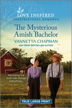 The mysterious Amish bachelor / Vannetta Chapman.