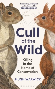 Cull of the wild : killing in the name of conservation / Hugh Warwick.