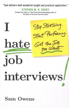 I Hate Job Interviews : Stop Stressing, Start Performing, Get the Job You Want