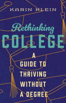 Rethinking College : A Guide to Thriving Without a Degree