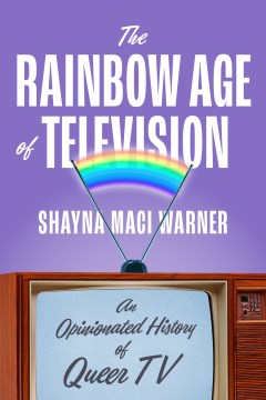 The Rainbow Age of Television : An Opinionated History of Queer TV