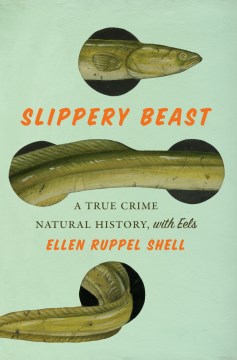Slippery Beast : A True Crime Natural History, With Eels
