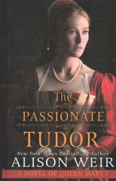 The passionate Tudor : a novel of Queen Mary I / Alison Weir.