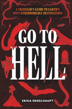 Go to Hell : a traveler's guide to Earth's most otherworldly destinations