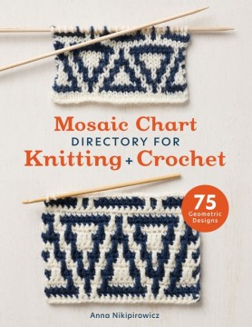 Mosaic Chart Directory for Knitting and Crochet : 75 New Colourwork Designs for Knitters and Crocheters