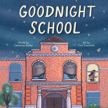 Goodnight school / words by Catherine Bailey ; art by Cori Doerrfeld.