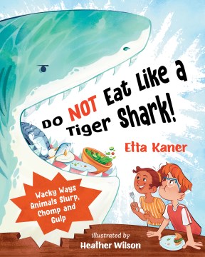 Do Not Eat Like a Tiger Shark! : Wacky Ways Animals Slurp, Chomp and Gulp