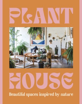 Plant House : Beautiful Spaces Inspired by Nature