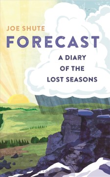 Forecast : a diary of the lost seasons / Joe Shute.