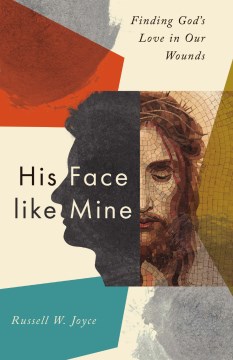 His Face Like Mine : Finding God's Love in Our Wounds